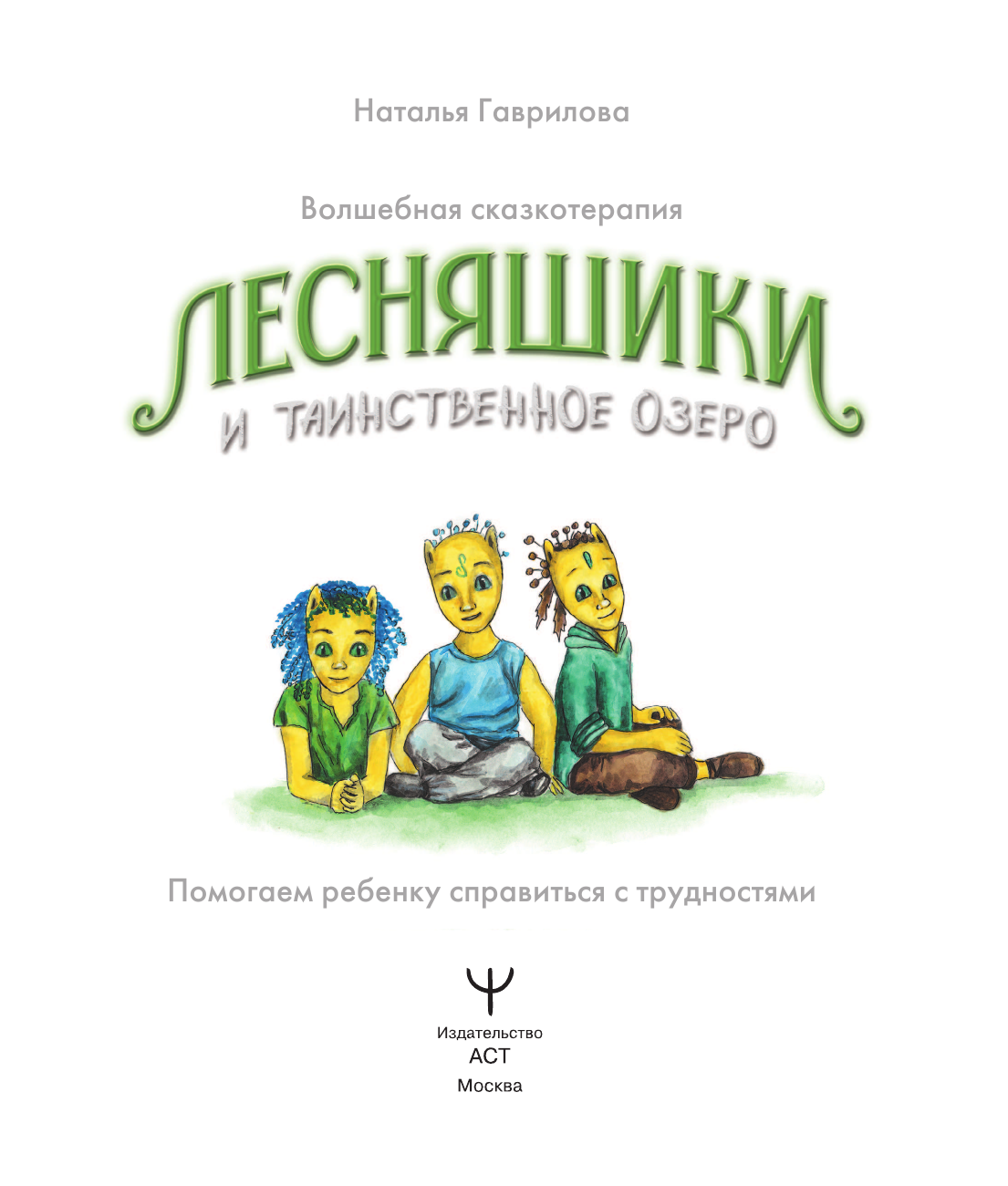 Гаврилова Наталья  Волшебная сказкотерапия. Лесняшики и таинственное озеро. Помогаем ребенку справляться с трудностями - страница 2