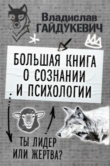 Большая книга о сознании и психологии: ты лидер или жертва?