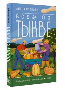 Всем по тыкве. Выращиваем, ухаживаем и едим