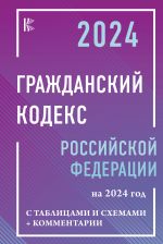 Гражданский Кодекс Российской Федерации на 2024 год с таблицами и схемами + комментарии