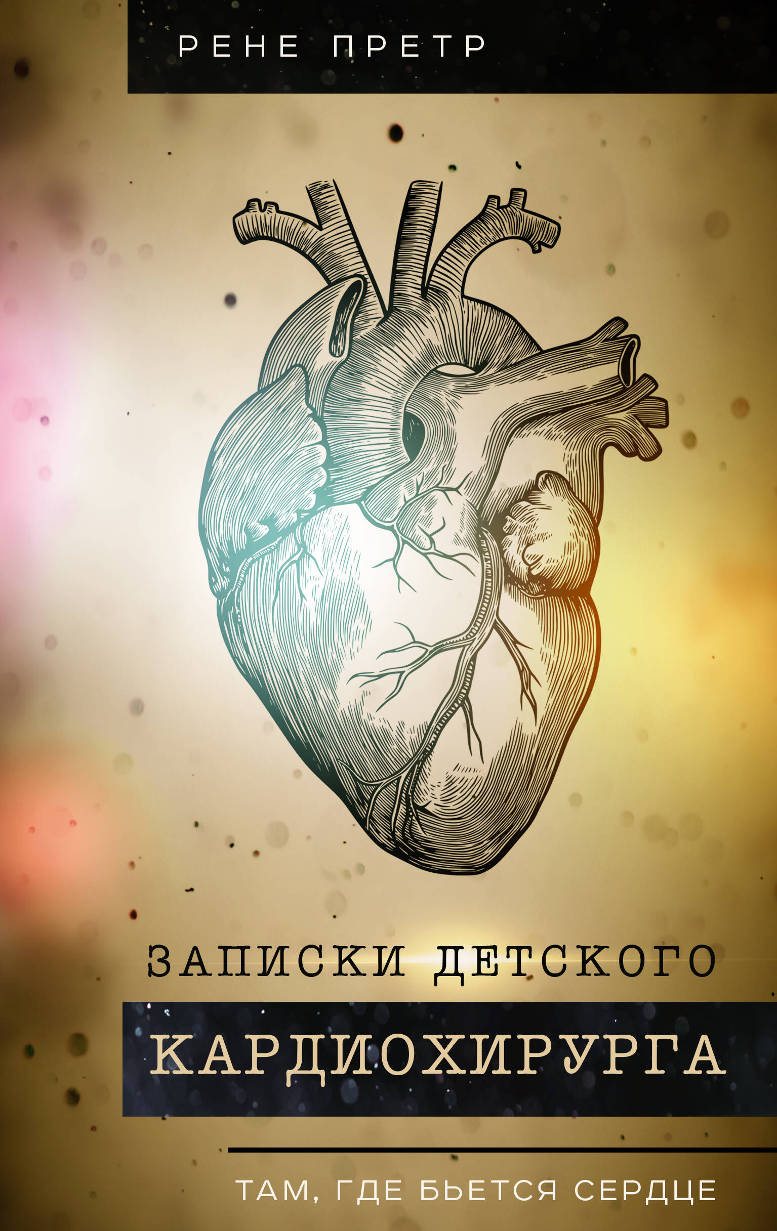 Претр Рене Записки детского кардиохирурга. Там, где бьется сердце - страница 0