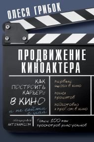 Грибок Олеся   — Продвижение киноактера. Как построить карьеру в кино и не сойти с ума
