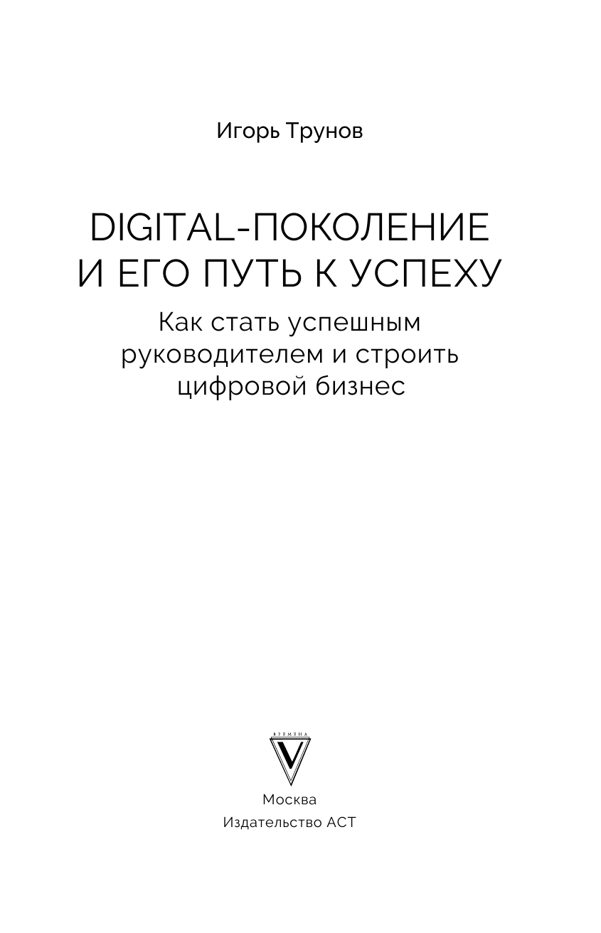 Трунов Игорь Викторович Digital-поколение и его путь к успеху. Как стать успешным руководителем и строить цифровой бизнес. - страница 2