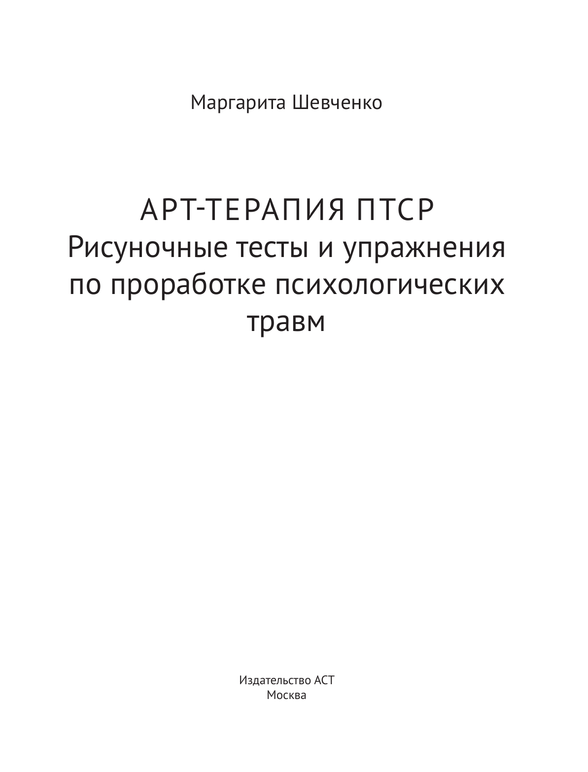 Шевченко Маргарита Александровна Арт-терапия ПТСР. Рисуночные тесты по проработке психологических травм - страница 1