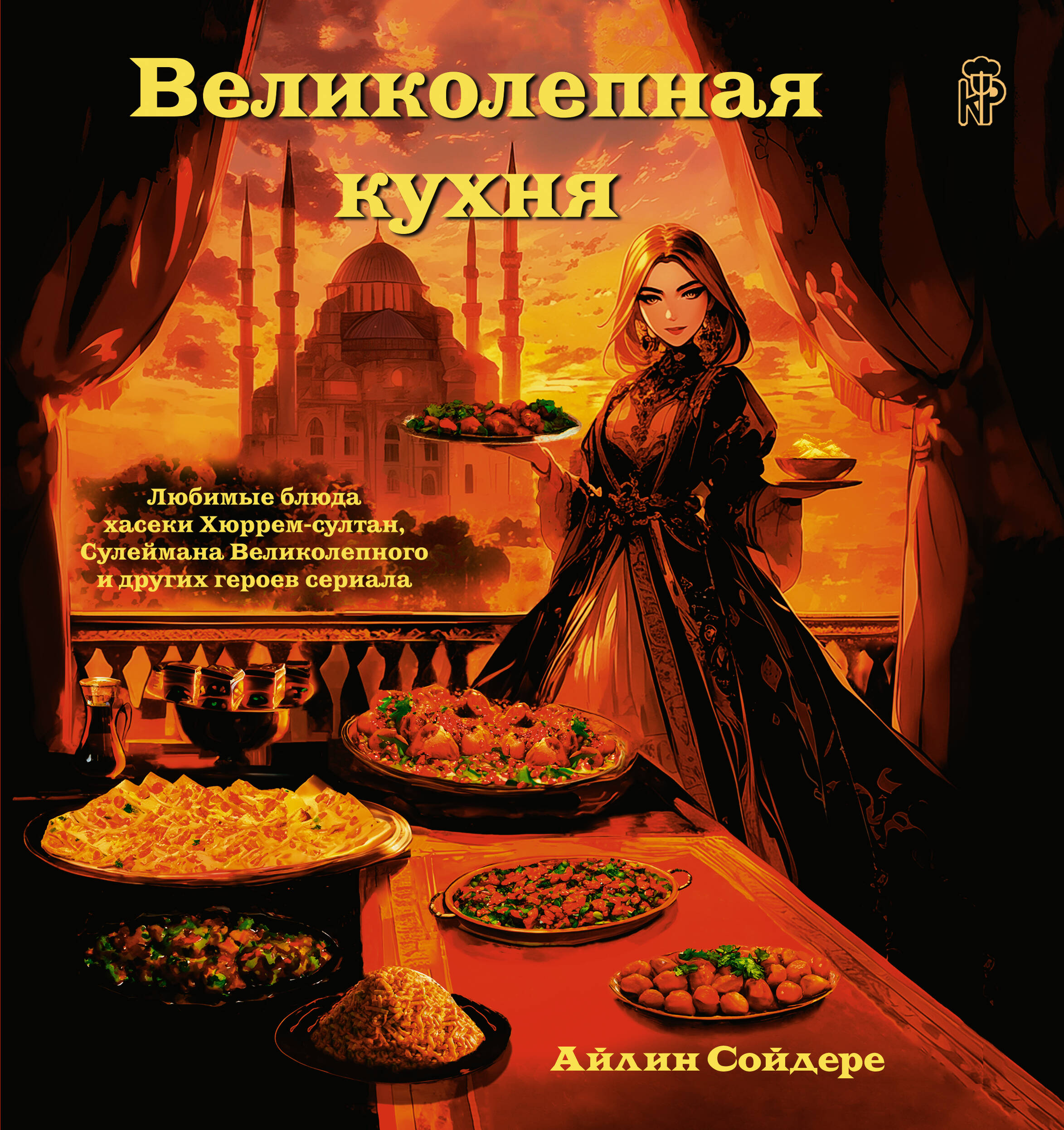 Сойдере Айлин Великолепная кухня. Любимые блюда хасеки Хюррем-султан, Сулеймана Великолепного и других героев сериала - страница 0
