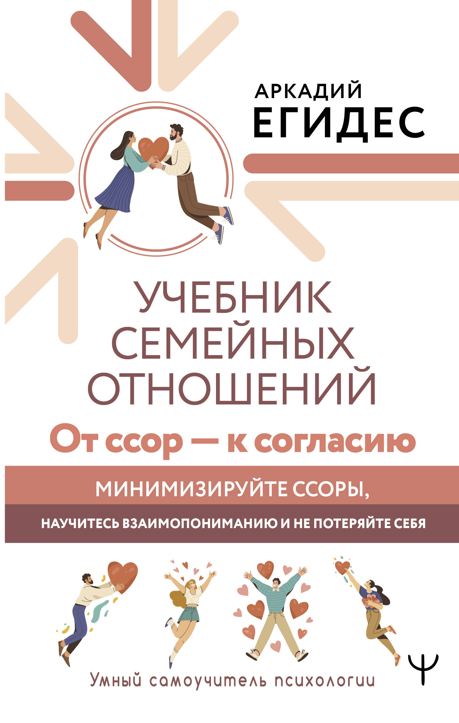Егидес Аркадий Петрович Учебник семейных отношений. От ссор — к согласию. Минимизируйте ссоры, научитесь взаимопониманию и не потеряйте себя - страница 0