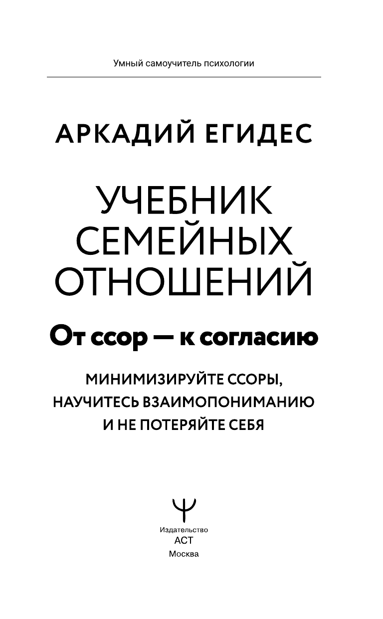 Егидес Аркадий Петрович Учебник семейных отношений. От ссор — к согласию. Минимизируйте ссоры, научитесь взаимопониманию и не потеряйте себя - страница 1