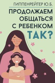 Гиппенрейтер Юлия Борисовна — Продолжаем общаться с ребенком. Так?