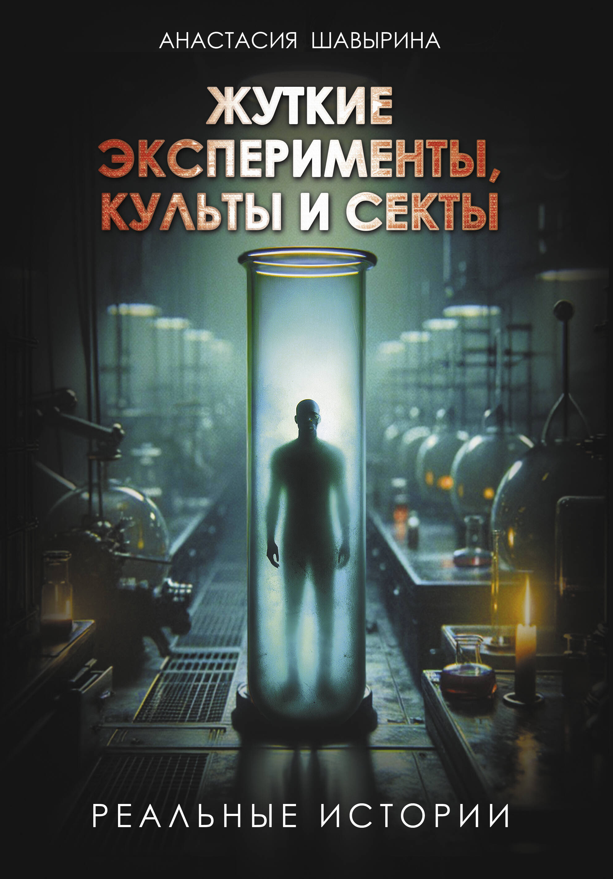 Шавырина Анастасия Александровна Жуткие эксперименты, культы и секты. Реальные истории - страница 0