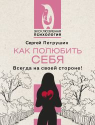 Петрушин Сергей Владимирович — Как полюбить себя. Всегда на своей стороне!