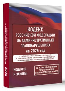 Кодекс Российской Федерации об административных правонарушениях на 1 марта 2025 года. Со всеми изменениями, законопроектами и постановлениями судов