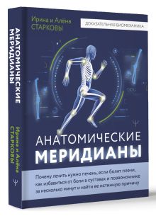 Анатомические меридианы. Почему лечить нужно печень, если болят плечи, как избавиться от боли в суставах и позвоночнике за несколько минут и найти ее истинную причину