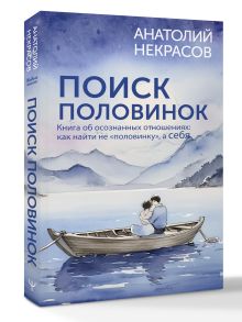 Поиск половинок. Книга об осознанных отношениях: как найти не «половинку», а себя