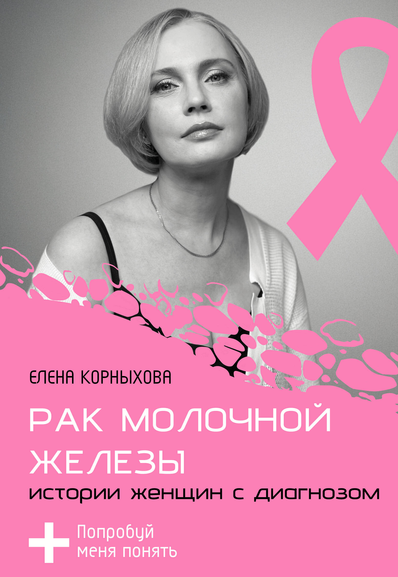 Корныхова Елена Вячеславовна Рак молочной железы: истории женщин с диагнозом. Попробуй меня понять - страница 0