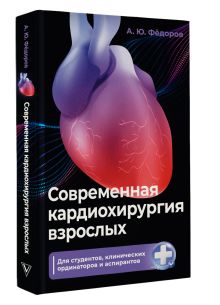 Современная кардиохирургия взрослых. Для студентов, клинических ординаторов и аспирантов