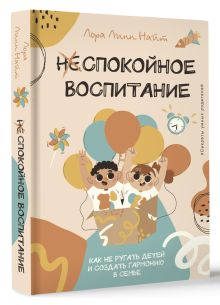 Спокойное воспитание. Как не ругать детей и создать гармонию в семье