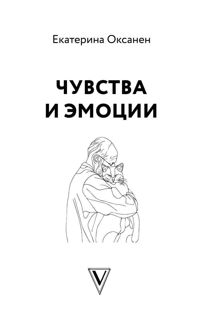 Оксанен Екатерина Олеговна Чувства и эмоции. Как понять страх, подружиться с гневом и разобраться в том, как работает любовь - страница 1