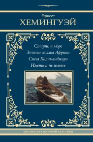 Хемингуэй Эрнест — Старик и море. Зеленые холмы Африки. Снега Килиманджаро. Иметь и не иметь