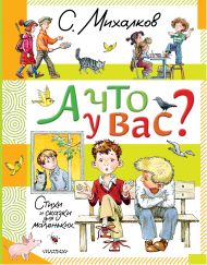 Михалков Сергей Владимирович — А что у вас? Стихи и сказки для маленьких