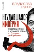 Неудавшаяся империя. Советский Союз в холодной войне от Сталина до Горбачева