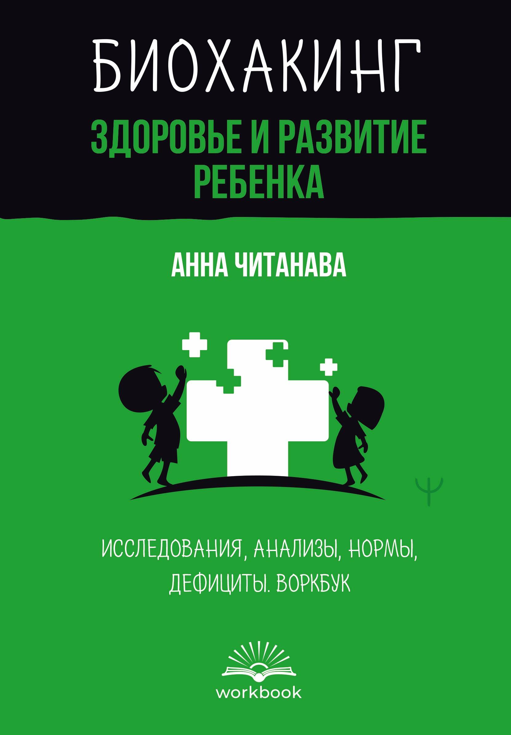 Читанава Анна  Биохакинг. Здоровье и развитие ребенка. Исследования, анализы, нормы, дефициты. Воркбук - страница 0