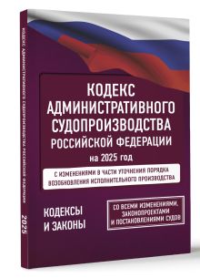 Кодекс административного судопроизводства Российской Федерации на 2025 год. Со всеми изменениями, законопроектами и постановлениями судов