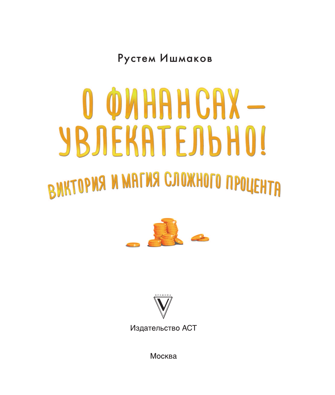 Ишмаков Рустем Ильшатович О финансах - увлекательно! Виктория и магия сложного процента - страница 1