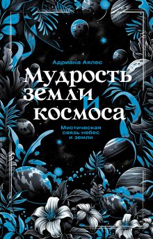 Мудрость земли и космоса. Мистическая связь небес и земли