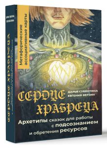 Сердце Храбреца. Архетипы сказок для работы с подсознанием и обретения ресурсов. Метафорические ассоциативные карты