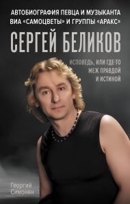 Сергей Беликов. Исповедь, или где-то меж Правдой и Истиной. Автобиография певца и музыканта ВИА 