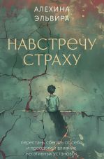 Навстречу страху: перестань сбегать от себя и преодолей влияние негативных установок