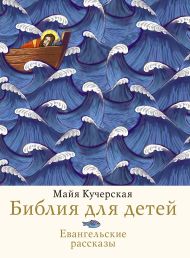 Кучерская Майя Александровна — Библия для детей. Евангельские рассказы