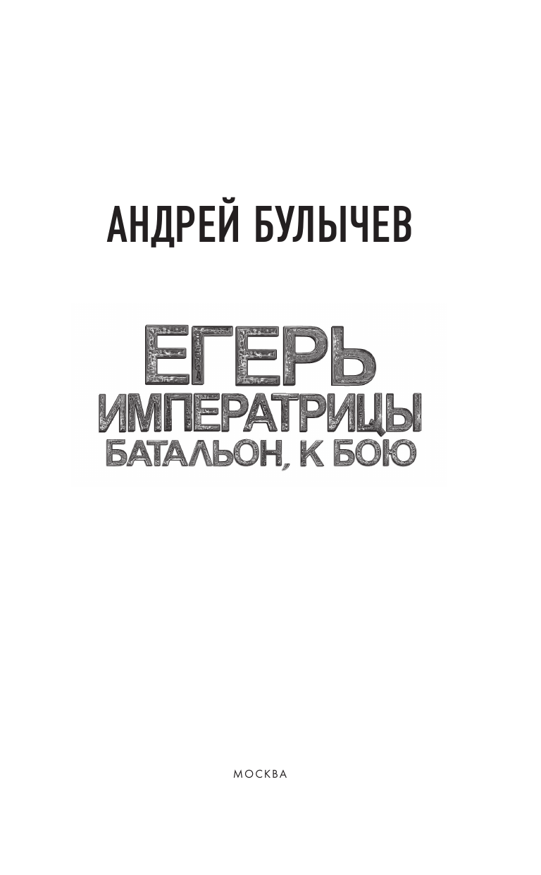 Булычев Андрей Владимирович Егерь Императрицы. Батальон, к бою! - страница 3