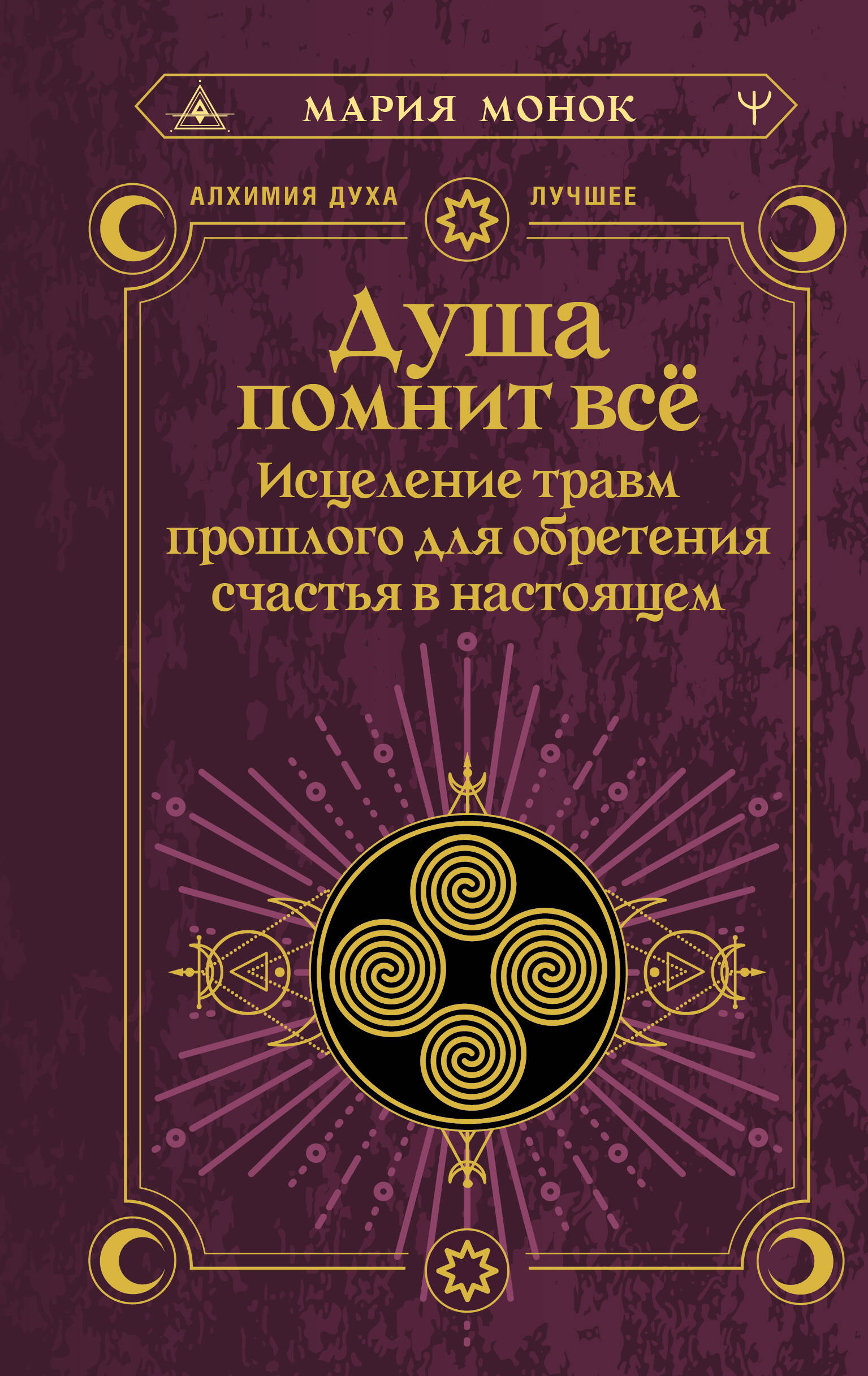 Монок Мария  Душа помнит всё. Исцеление травм прошлого для обретения счастья в настоящем - страница 0