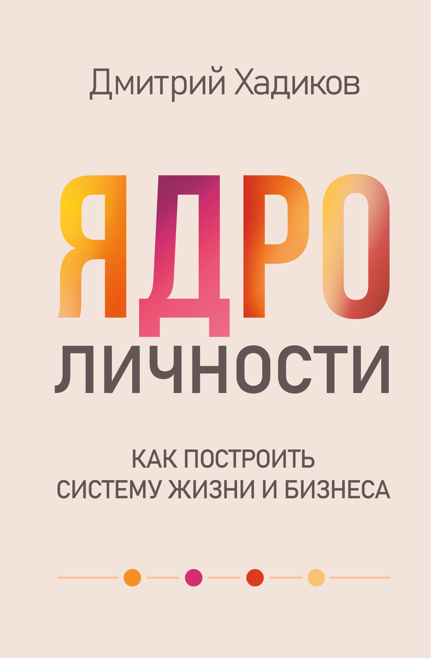 Хадиков Дмитрий Русланович Ядро личности. Как построить систему жизни и бизнеса - страница 0