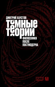 Хаустов Дмитрий — Тёмные теории. Философия после постмодерна