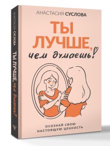 Ты лучше, чем думаешь! Осознай свою настоящую ценность