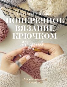 Поперечное вязание крючком. 50 узоров. 3 мастер-класса в подарок
