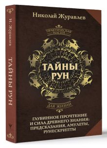 Тайны рун. Глубинное прочтение и сила Древнего Знания: предсказания, амулеты, рунескрипты