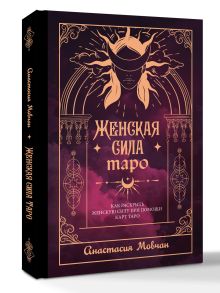Женская сила Таро. Как раскрыть женскую силу при помощи карт Таро