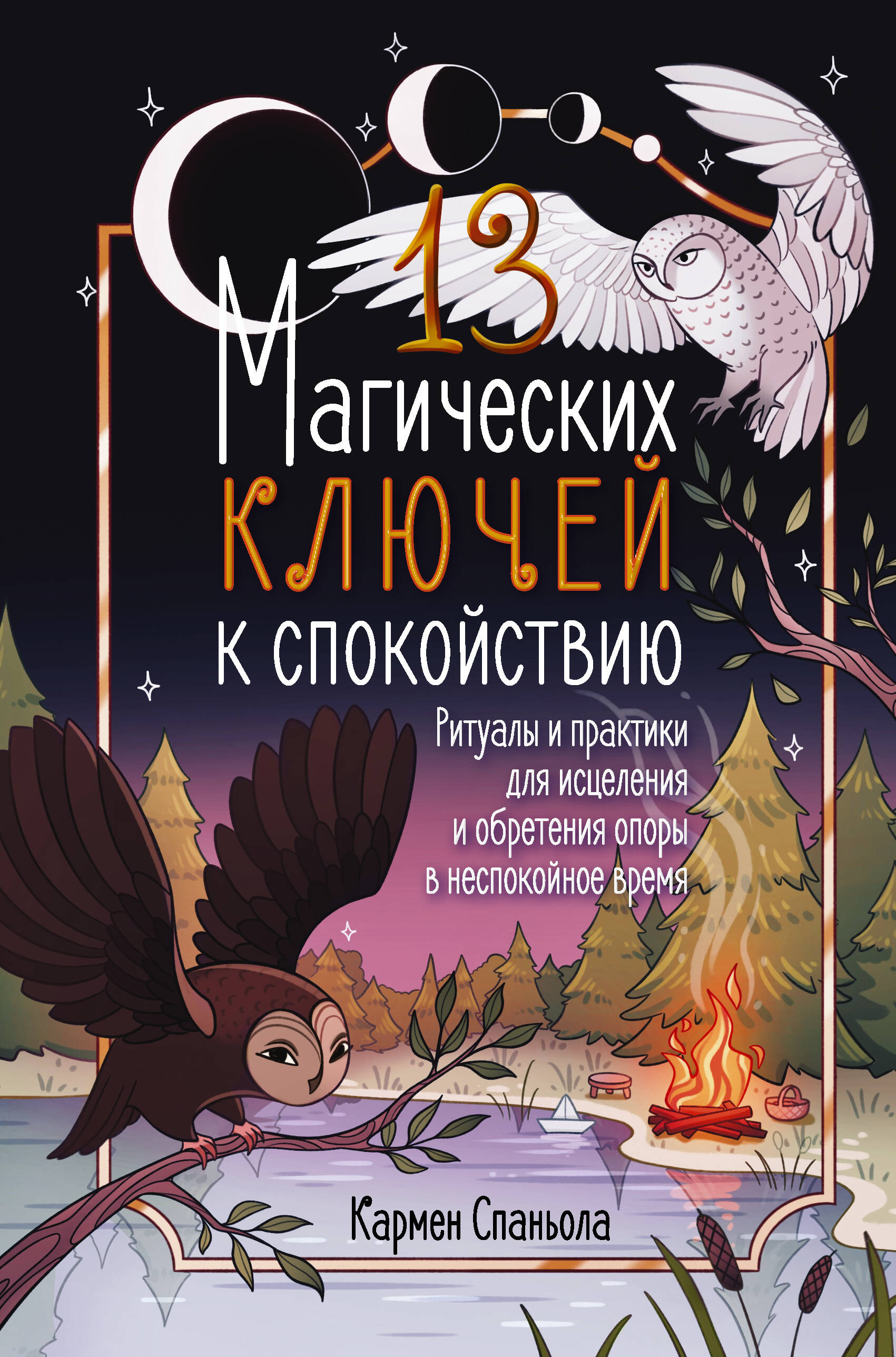 Спаньола Кармен 13 магических ключей к спокойствию. Ритуалы и практики для исцеления и обретения опоры в неспокойное время - страница 0