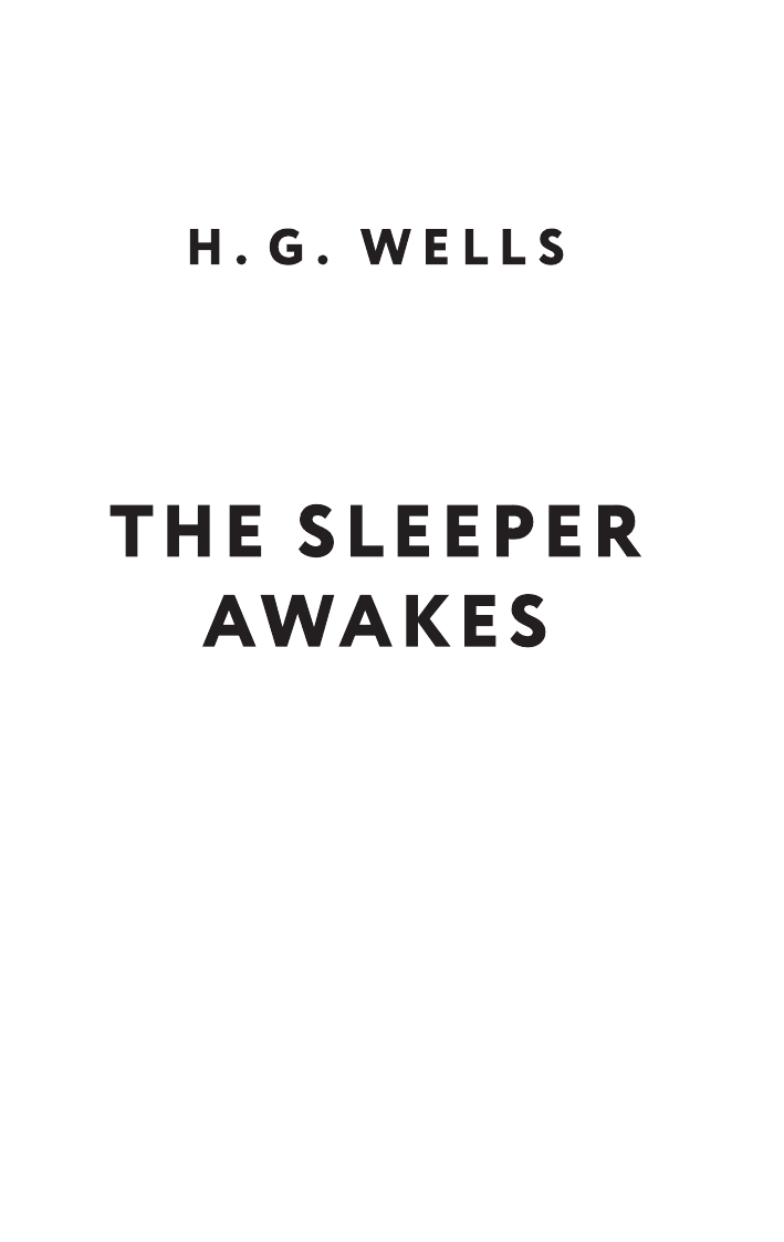 Уэллс Герберт Джордж The Sleeper Awakes = Когда Спящий проснётся - страница 1