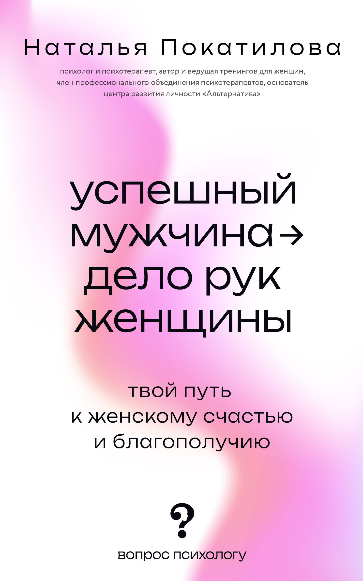 Покатилова Наталья Анатольевна Успешный мужчина - дело рук женщины. Твой путь к женскому счастью и благополучию - страница 0