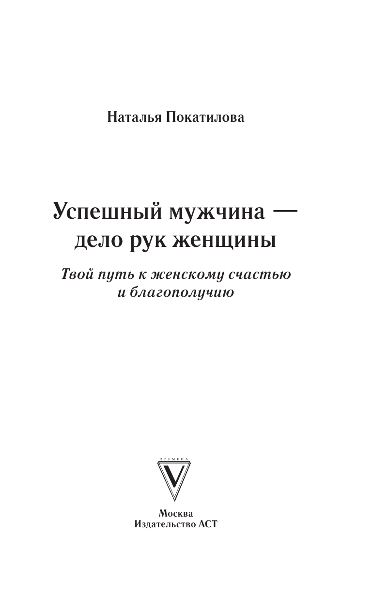 Покатилова Наталья Анатольевна Успешный мужчина - дело рук женщины. Твой путь к женскому счастью и благополучию - страница 1