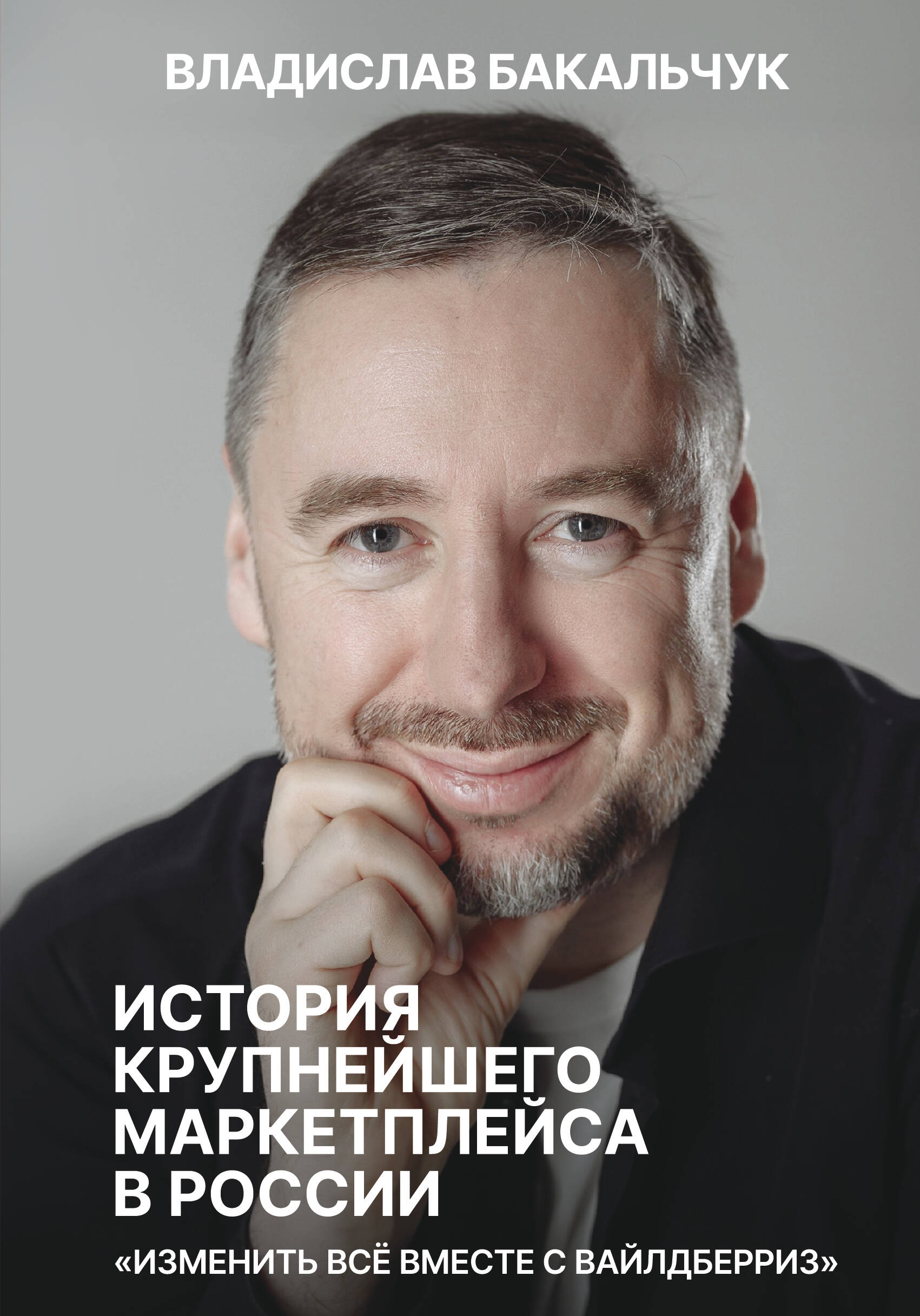 Бакальчук Владислав Сергеевич История крупнейшего маркетплейса в России. Изменить все вместе с Вайлдберриз - страница 0