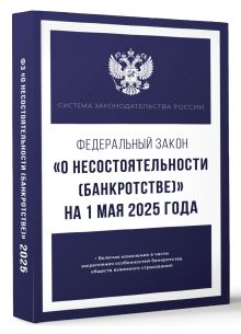 Федеральный закон "О несостоятельности (банкротстве)" на 1 мая 2025 года