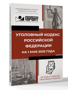 Уголовный кодекс Российской Федерации на 1 мая 2025 года. QR-коды с судебной практикой в подарок