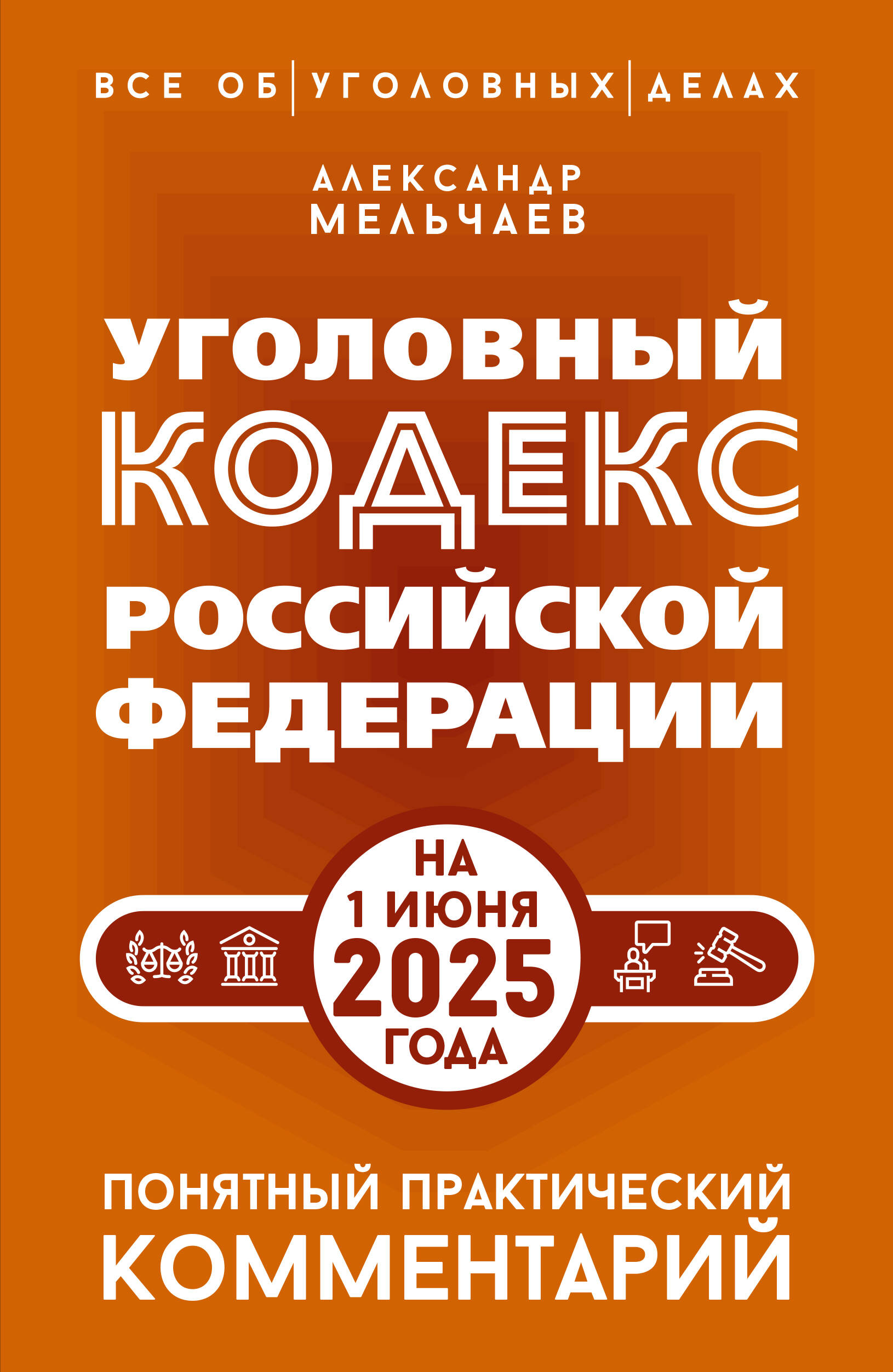 Мельчаев Александр Алексеевич Уголовный кодекс Российской Федерации на 1 июня 2025 года. Понятный практический комментарий - страница 0