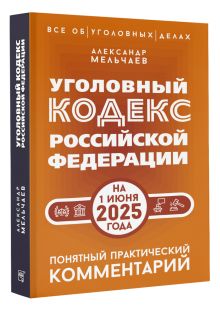 Уголовный кодекс Российской Федерации на 1 июня 2025 года. Понятный практический комментарий