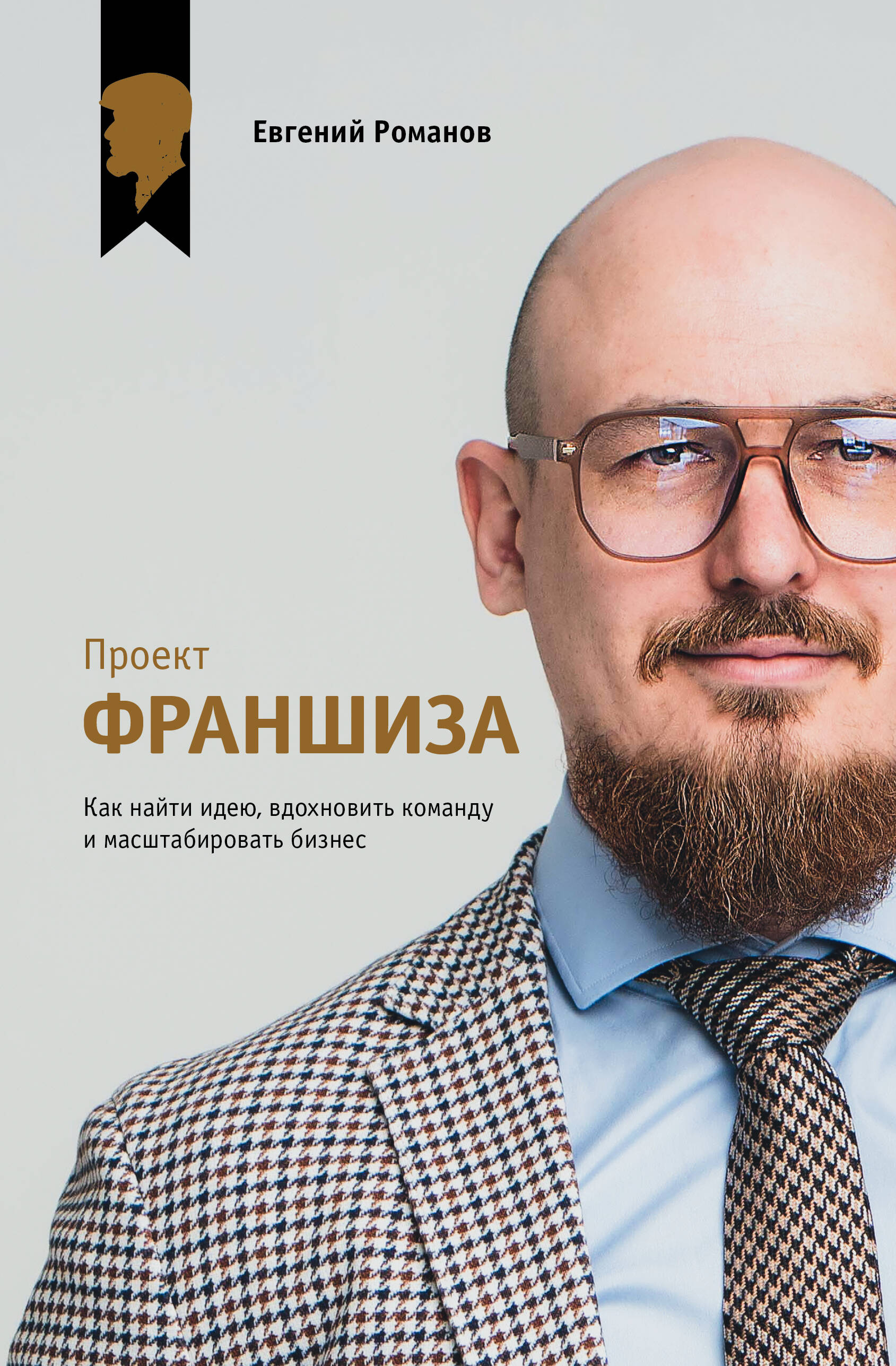 Романов Евгений Михайлович Проект «Франшиза». Как найти идею, вдохновить команду и масштабировать бизнес - страница 0